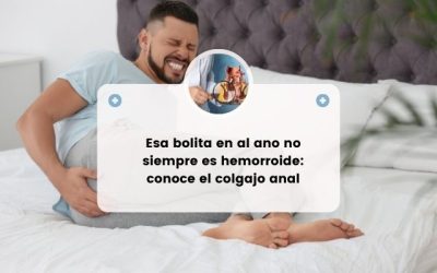 ¿TE SALIÓ UNA BOLITA EN EL ANO? NO TODO ES HEMORROIDES: HABLEMOS DEL COLGAJO ANAL